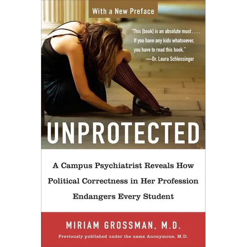Unprotected: A Campus Psychiatrist Reveals How Political Correctness in Her Profession Endangers Every Student