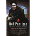 Red Partisan: The Memoir of a Soviet Resistance Fighter on the Eastern Front