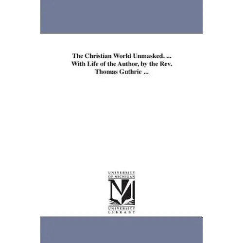 The Christian World Unmasked. ... With Life of the Author, by the Rev. Thomas Guthrie ...