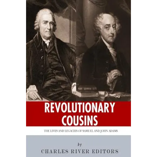 Revolutionary Cousins: The Lives and Legacies of Samuel and John Adams