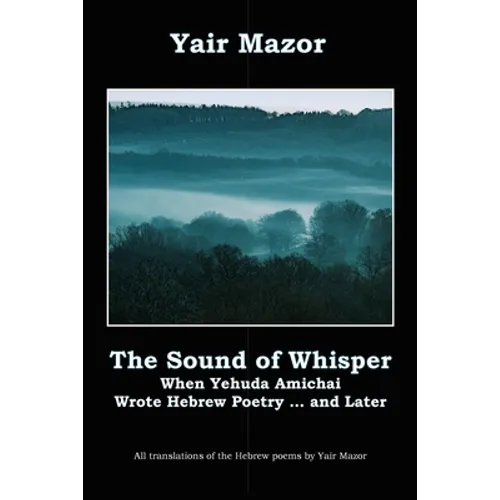 The Sound of Whisper: When Yehuda Amichai Wrote Hebrew Poetry, and Later