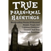 True Paranormal Hauntings: Bloodcurdling Stories Of Haunted Houses, People And Unknown Creatures: Unusual And True Paranormal Hauntings
