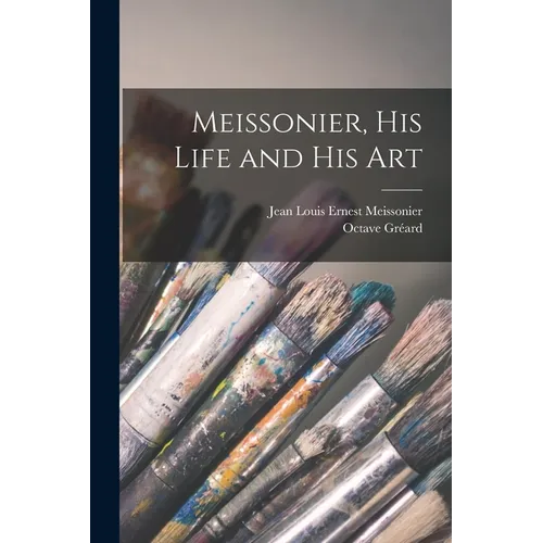 Meissonier, his Life and his Art