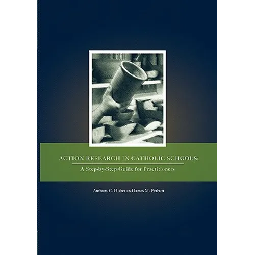 Action Research in Catholic Schools: A Step-By-Step Guide for Practitioners