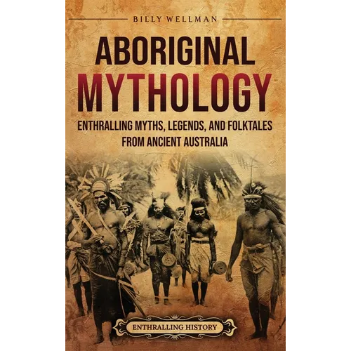 Aboriginal Mythology: Enthralling Myths, Legends, and Folktales from Ancient Australia