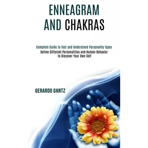 Enneagram and Chakras: Define Different Personalities and Human Behavior to Discover Your Own Self (Complete Guide to Test and Understand Personality
