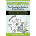Dropshipping: The Complete Guide to Dropshipping (How to Create a Profitable Six Figure Online Business and Make Passive Income With
