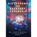 Six Lessons for Everyday Leadership: From the Operating Room Into Everyday Life, What Surgery Taught Me About Leadership That Can Be Applied by Everyo