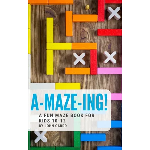 A-Maze-Ing! A Fun Maze Book For Kids 10-12