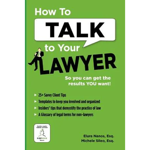 How To Talk To Your Lawyer: So You Can Get the Results You Want