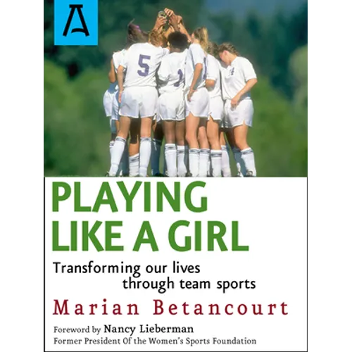 Playing Like a Girl: Transforming Our Lives Through Team Sports