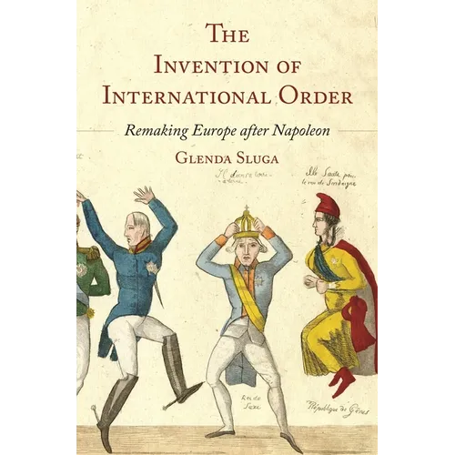 The Invention of International Order: Remaking Europe After Napoleon