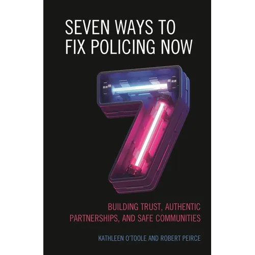 Seven Ways to Fix Policing Now: Building Trust, Authentic Partnerships, and Safe Communities