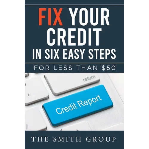 Fix Your Credit in Six Easy Steps: For Less Than $50