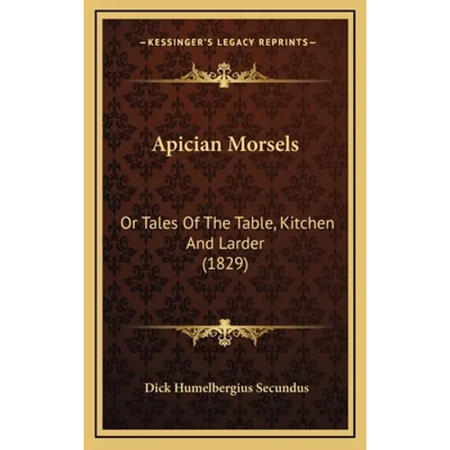 Apician Morsels: Or Tales Of The Table, Kitchen And Larder (1829)