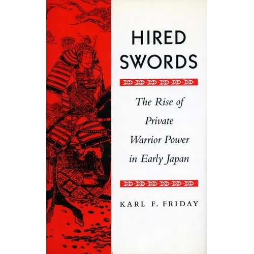 Hired Swords: The Rise of Private Warrior Power in Early Japan