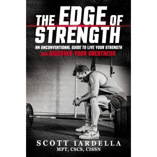 The Edge of Strength: An Unconventional Guide To Live Your Strength And Discover Your Greatness