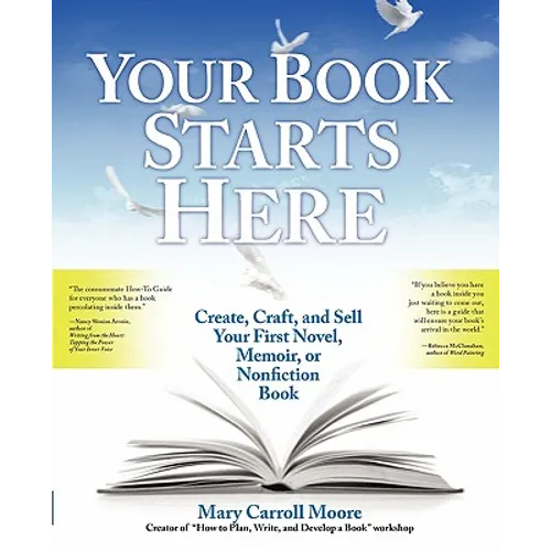 Your Book Starts Here: Create, Craft, and Sell Your First Novel, Memoir, or Nonfiction Book