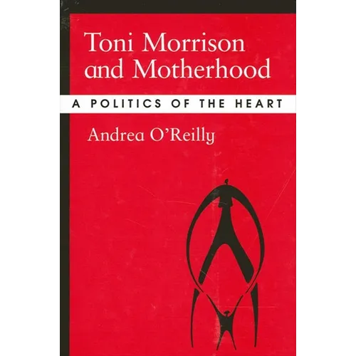 Toni Morrison and Motherhood: A Politics of the Heart