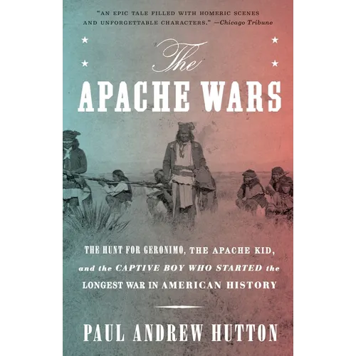 The Apache Wars: The Hunt for Geronimo, the Apache Kid, and the Captive Boy Who Started the Longest War in American History
