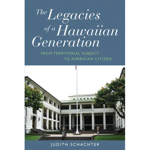 The Legacies of a Hawaiian Generation: From Territorial Subject to American Citizen