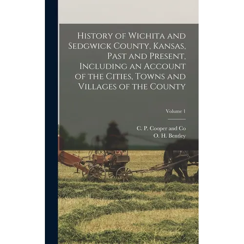 History of Wichita and Sedgwick County, Kansas, Past and Present, Including an Account of the Cities, Towns and Villages of the County; Volume 1