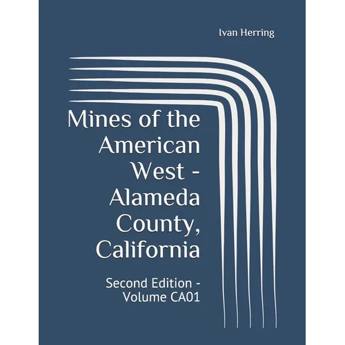 Mines of the American West - Alameda County, California: Second Edition - Volume CA01