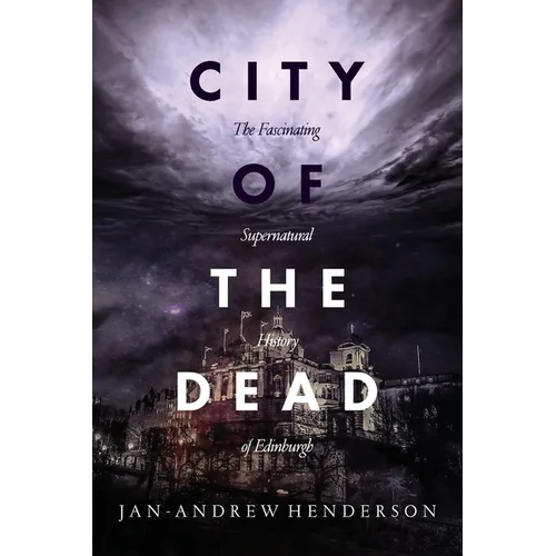 City of the Dead: The Fascinating Supernatural History of Edinburgh