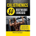 Calisthenics: 80 Bodyweight Exercises See Results Faster Than Ever with the Definitive Guide to Bodyweight Training