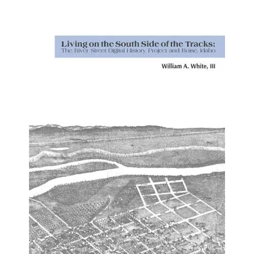 Living on the South Side of the Tracks: The River Street Digital History Project and Boise, Idaho