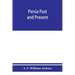 Persia past and present; a book of travel and research, with more than two hundred illustrations and a map
