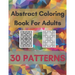 Abstract Coloring Book For Adults 30 Patterns: Mindfulness Activity, Relaxing, Stress Relief, Challenge Your Skills Coloring 30 images to Perfection.