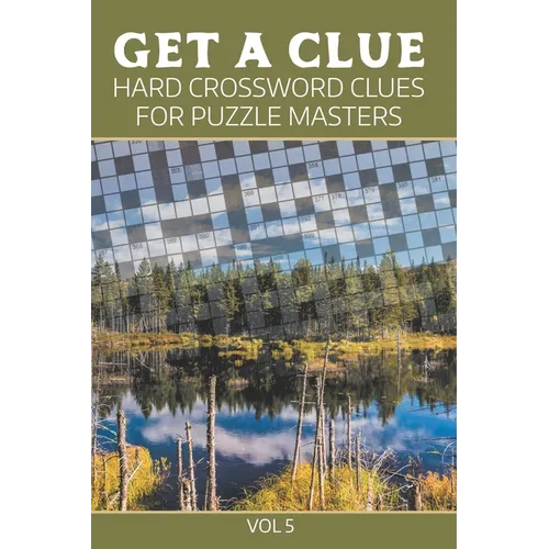 Get A Clue: Hard Crossword Clues For Puzzle Masters Vol 5