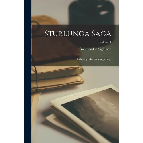 Sturlunga Saga: Including The Islendinga Saga; Volume 1