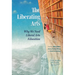 The Liberating Arts: Why We Need Liberal Arts Education