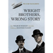 Wright Brothers, Wrong Story: How Wilbur Wright Solved the Problem of Manned Flight