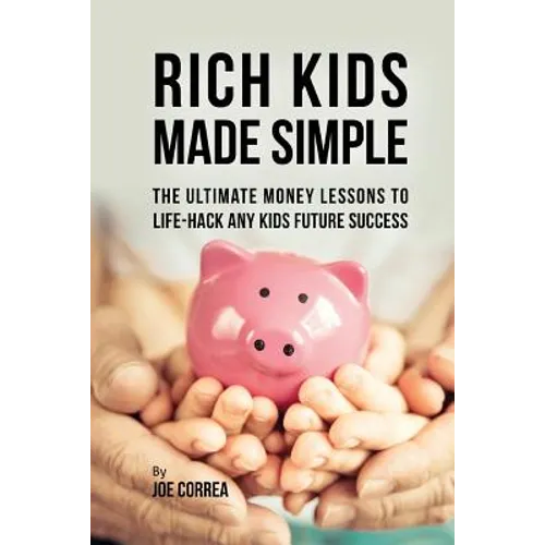 Rich Kids Made Simple: The Ultimate Money Lessons to Life-Hack any Kids Future Success