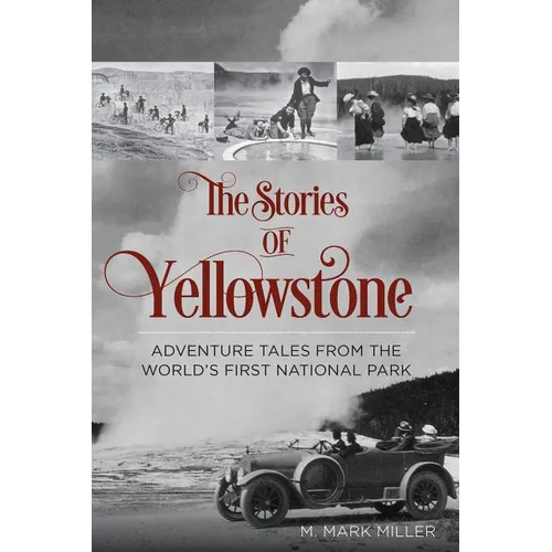 The Stories of Yellowstone: Adventure Tales from the World's First National Park