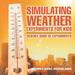 Simulating Weather Experiments for Kids - Science Book of Experiments Children's Science Education books