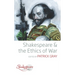 Shakespeare and the Ethics of War
