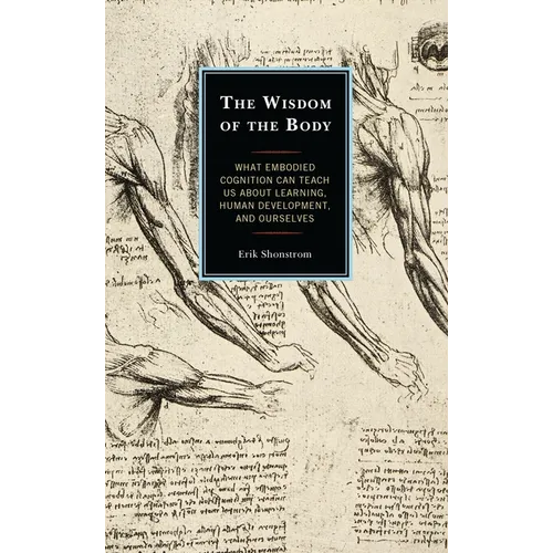 The Wisdom of the Body: What Embodied Cognition Can Teach Us about Learning, Human Development, and Ourselves
