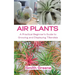 Air Plants: A Practical Beginner's Guide to Growing and Displaying Tillandsia