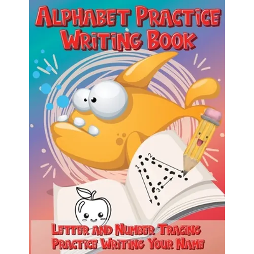 Alphabet Practice Writing Book Letter and Number Tracing Practice Writing Your Name: Handwriting Practice Workbook with Cute Fish