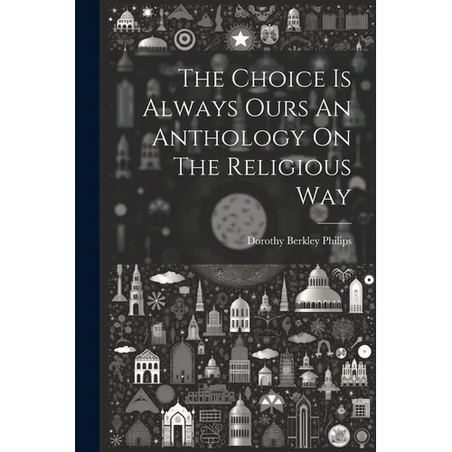 The Choice Is Always Ours An Anthology On The Religious Way