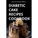 Diabetic Cake Recipes Cookbook: Sugar Free Cakes for Diabetics