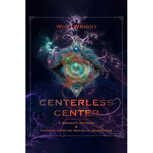 Centerless Center: A Seeker's Journey & Commentaries on Non-Dual Awareness