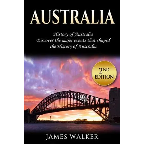 Australia: History of Australia: Discover the Major Events That Shaped the History of Australia