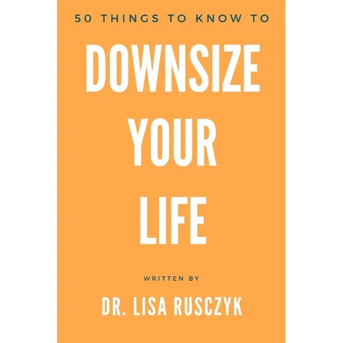 50 Things to Know to Downsize Your Life: How To Downsize, Organize, And Get Back to Basics