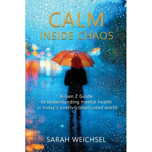 Calm Inside Chaos: A Gen Z Guide for protecting your mental health in today's overly-complicated world