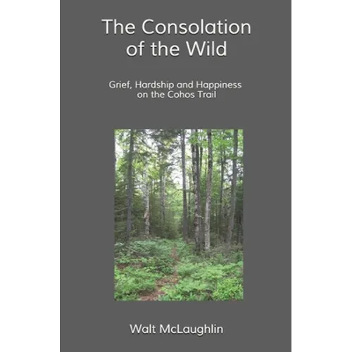 The Consolation of the Wild: Grief, Hardship and Happiness on the Cohos Trail